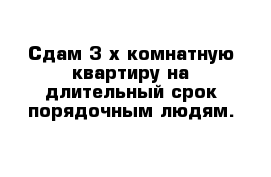 Сдам 3-х комнатную квартиру на длительный срок порядочным людям.